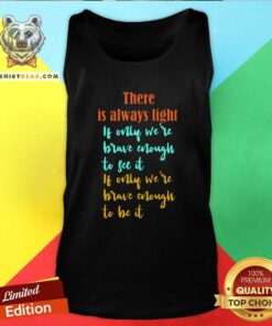 Overjoyed There Is Always Light If Only Were 11 Brave Enough To See It Tank Top - Design by Teeshirtbear.com