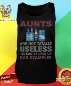 Bud Light Aunts Are Not Tatally Useless We Can Be Used Us Bad Examples Tank Top - Design By Teeshirtbear.com