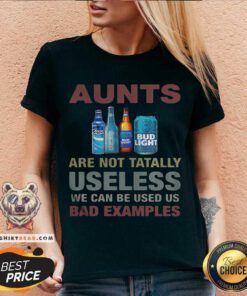 Bud Light Aunts Are Not Tatally Useless We Can Be Used Us Bad Examples V-neck - Design By Teeshirtbear.com