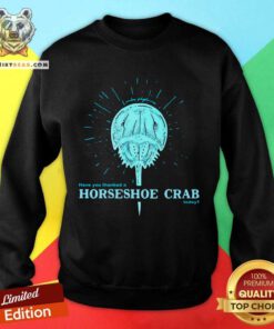 Have You Thanked A Horseshoe Crab Today Sweatshirt - Design By Teeshirtbear.com