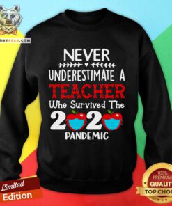 Never Underestimate A Teacher Who Survived The 2020 Pandemic Sweatshirt - Design By Teeshirtbear.com
