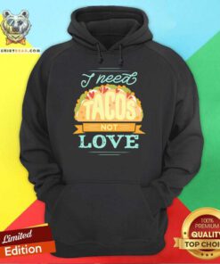 I Need Tacos Not Love Hoodie - Design By Teeshirtbear.com