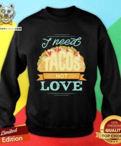 I Need Tacos Not Love Sweatshirt - Design By Teeshirtbear.com