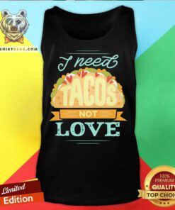 I Need Tacos Not Love Tank Top - Design By Teeshirtbear.com