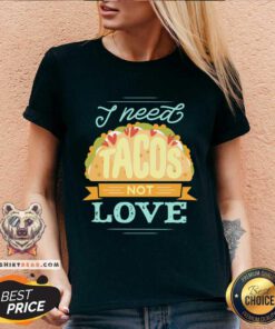 I Need Tacos Not Love V-neck - Design By Teeshirtbear.com