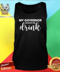 My Governor Makes Me Drink Tank Top