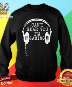 Gamer Headset Can’t Hear You I’m Gaming Sweatshirt