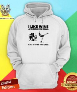 I Like Wine And Figure Skating And Maybe 3 People Hoodie