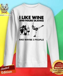 I Like Wine And Figure Skating And Maybe 3 People Sweatshirt