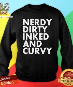 Nerdy Dirty Inked And Curvy Sweatshirt