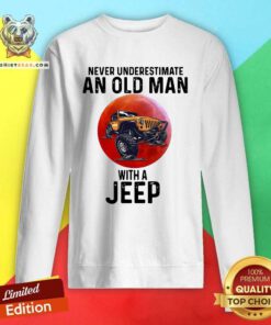 Never Underestimate An Old Man With A Jeep Sweatshirt