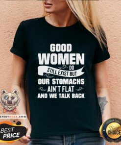 Terrified Good Women Do Still Exist But Our Stomachs Aint Flat And 12 We Talk Back V-neck - Design by Teeshirtbear.com