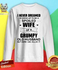 Tired I Never Dreamed Spoiled Wife Of A 11 Grumpy Old Husband Sweatshirt - Design by Teeshirtbear.com