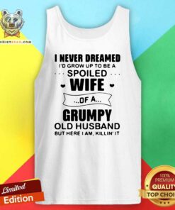 Tired I Never Dreamed Spoiled Wife Of A 11 Grumpy Old Husband Tank Top - Design by Teeshirtbear.com