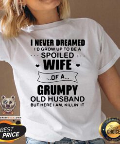Tired I Never Dreamed Spoiled Wife Of A 11 Grumpy Old Husband V-neck - Design by Teeshirtbear.com