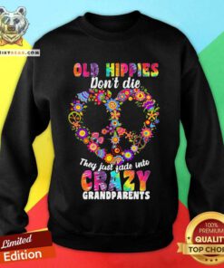 Flower Old Hippies Don’t Die They Just Fade Into Crazy Grandparents Sweatshirt - Design By Teeshirtbear.com