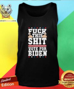 Fuck This Shit Vote For Joe Biden President Election Joe Biden Tank Top