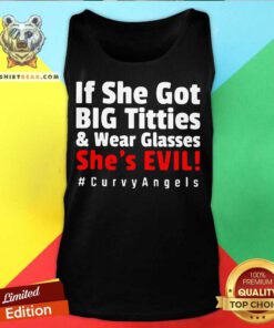 If She Got Big Titties And Wear Glasses She’s Evil Curvyangels Tank Top - Design By Teeshirtbear.com