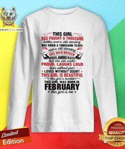 This Girl Has Fought A Thousand Battles And Is Still Standing Has Cried A Thousand Tears February Sweatshirt