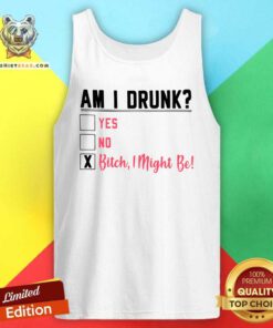 Am I Drunk Yes No Bitch 3 I Might Be Tank Top - Design by Teeshirtbear.com