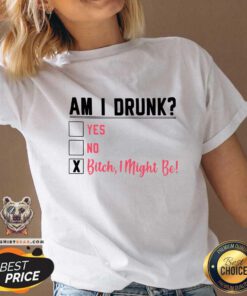 Am I Drunk Yes No Bitch 3 I Might Be V-neck - Design by Teeshirtbear.com