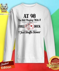 At 98 I Am Still Playing With A Full Deck I Just Shuffle Slower Sweatshirt - Design by Teeshirtbear.com