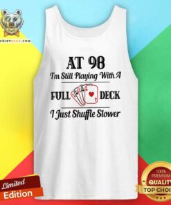 At 98 I Am Still Playing With A Full Deck I Just Shuffle Slower Tank Top - Design by Teeshirtbear.com