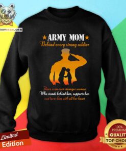Awesome Army Mom Behind Every Strong Soldier There Is An Even Stronger Woman Sweatshirt
