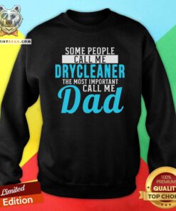Awesome Some People Call Me Dry Cleaner The Most Important Call Me Dad Sweatshirt
