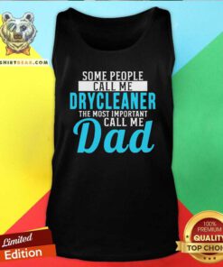 Awesome Some People Call Me Dry Cleaner The Most Important Call Me Dad Tank Top