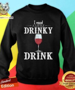 Awesome Wine I Need A Little Drinky Drink Sweatshirt - Design by Teeshirtbear.com