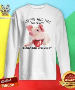 Coffee And Pigs Make Me 75 Happy Humans Make My Head Hurt Sweatshirt - Design by Teeshirtbear.com