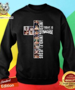 Cool All I Need Today Is A Little Bit Of Syracuse And A Whole Lot Of Jesus Sweatshirt