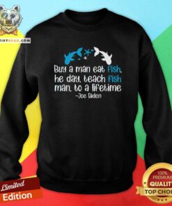 Cool Joe Biden A Man Eat Fish He Day Teach Fish Man To A Lifetime Sweatshirt