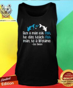 Cool Joe Biden A Man Eat Fish He Day Teach Fish Man To A Lifetime Tank Top