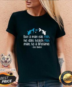 Cool Joe Biden A Man Eat Fish He Day Teach Fish Man To A Lifetime V-neck