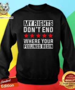 Cool My Rights Don’t End Where Your Feelings Begin Sweatshirt