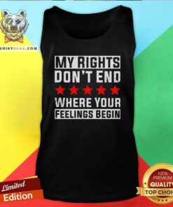 Cool My Rights Don’t End Where Your Feelings Begin Tank Top