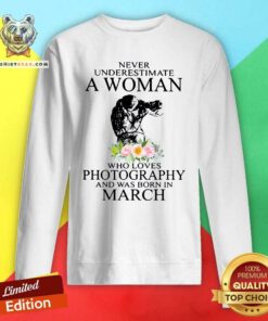 Cool Never Underestimate A Woman Who Loves Photography And Was Born In 3 March Flower Sweatshirt - Design by Teeshirtbear.com