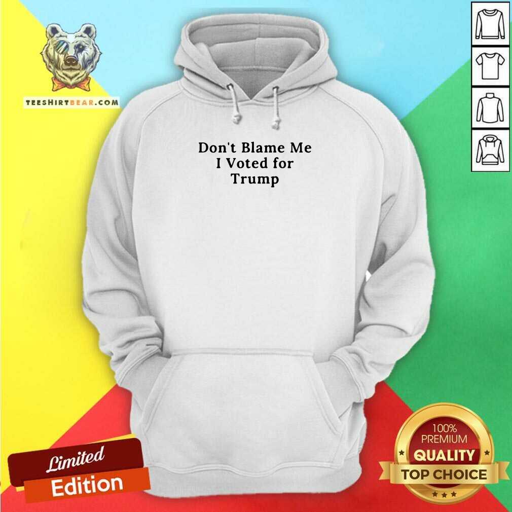 Do Not Blame Me 11 I Voted For Trump Hoodie Do Not Blame Me 11 I Voted For Trump Hoodie - Design by Teeshirtbear.com
