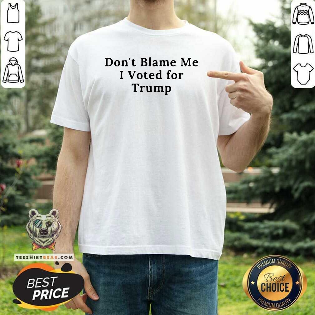 Do Not Blame Me 11 I Voted For Trump Shirt - Design by Teeshirtbear.com