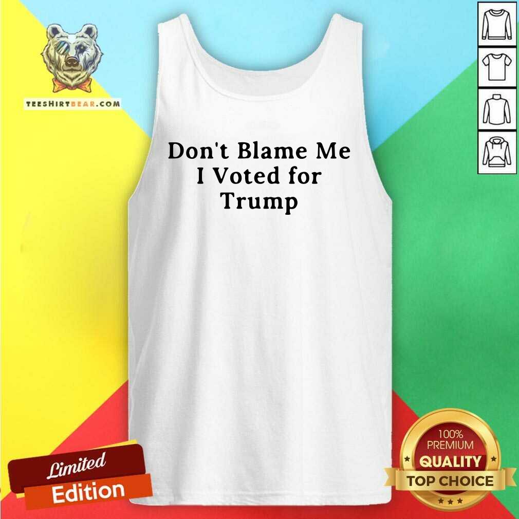 Do Not Blame Me 11 I Voted For Trump Tank Top Do Not Blame Me 11 I Voted For Trump Tank Top - Design by Teeshirtbear.com