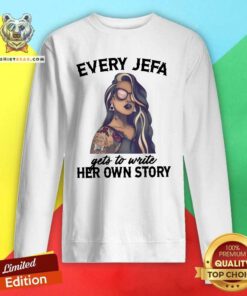Every Jefa Gets To Write Her 16 Own Story Sweatshirt - Design by Teeshirtbear.com