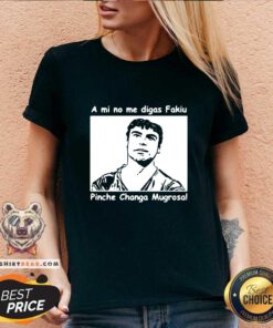 Funny A Mi No Me Digas Fakiu Pinche Changa Mugrosa V-neck - Design by Teeshirtbear.com
