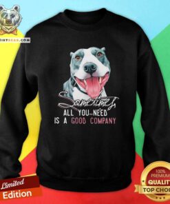 Funny Dog Sometimes All You Need Is A Good Company Sweatshirt - Design by Teeshirtbear.com