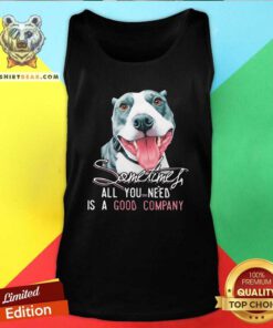 Funny Dog Sometimes All You Need Is A Good Company Tank Top - Design by Teeshirtbear.com