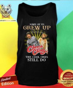 Funny Some Of Us Grew Up Watching Cheech And Chong The Cool Ones Still Do Tank Top