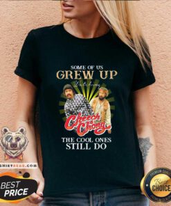 Funny Some Of Us Grew Up Watching Cheech And Chong The Cool Ones Still Do V-neck