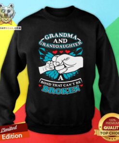 Good Grandma And Granddaughter A Bond That Can Not Be Broken Sweatshirt
