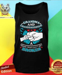 Good Grandma And Granddaughter A Bond That Can Not Be Broken Tank Top